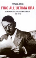 Copertina  Fino all'ultima ora : le memorie della segretaria di Hitler : 1942-1945