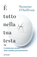 Cover  E' tutto nella tua testa : il misterioso mondo delle malattie psicosomatiche