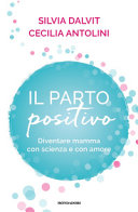 Couverture Il parto positivo : diventare mamma con scienza e con amore