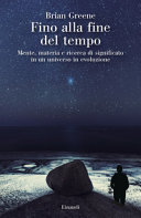 Couverture Fino alla fine del tempo : mente, materia e ricerca di significato in un universo in evoluzione
