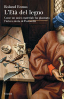 Couverture L'età del legno : come un unico materiale ha plasmato l'intera storia dell'umanità