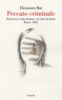 Couverture Peccato criminale : processo a una donna e ai suoi demoni : Roma, 1825