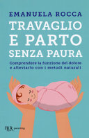 Couverture Travaglio e parto senza paura : comprendere la funzione del dolore e alleviarlo con i metodi naturali