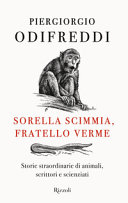 Cover  Sorella scimmia, fratello verme : storie straordinarie di animali, scrittori e scienziati