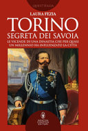 Couverture Torino segreta dei Savoia : le vicende di una dinastia che per quasi un millennio ha influenzato la città