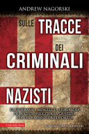 Couverture Sulle tracce dei criminali nazisti : da Eichmann a Mengele la storia vera dei nazisti sfuggiti alla giustizia e di chi ha dato loro la caccia