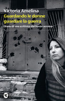 Copertina  Guardando le donne guardare la guerra : [diario di una scrittrice dal fronte ucraino]