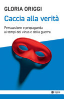 Couverture Caccia alla verità : persuasione e propaganda ai tempi del virus e della guerra