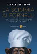 Couverture La scimmia ai fornelli : come cucinare ha influenzato l'evoluzione umana