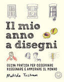 Couverture Il mio anno a disegni : guida pratica per osservare, disegnare e ammirare il mondo