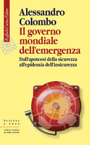 Cover  Il governo mondiale dell'emergenza : dall'apoteosi della sicurezza all'epidemia dell'insicurezza