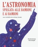 Couverture L'astronomia spiegata alle bambine e ai bambini : alla scoperta del sistema solare