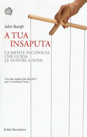 Couverture A tua insaputa : la mente inconscia che guida le nostre azioni