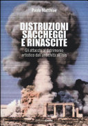 Couverture Distruzioni, saccheggi e rinascite : gli attacchi al patrimonio artistico dall'antichità all'Isis