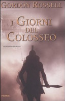 Cover  I giorni del colosseo : romanzo storico /Gordon Russell 