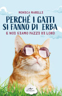 Cover  Perche i gatti si fanno di erba e noi siamo pazzi di loro