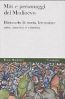 Cover  Miti e personaggi del medioevo : dizionario di storia, letteratura, arte, musica e cinema