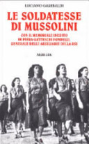 Couverture Le soldatesse di Mussolini : con il memoriale inedito di Piera Gatteschi Fondelli, generale delle ausiliarie della RS I
