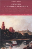 Cover  Proverbi e dizionario piemontesi : La saggezza popolare di un'antica regione, nelle espressioni più tipiche sulla ricchezza e la povertà, la fortuna e la sfortuna, l'amore, le donne, i vizi e le virtù