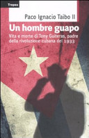 Couverture Un hombre guapo : [vita e morte di Tony Guiteras, padre della rivoluzione cubana del 1933]