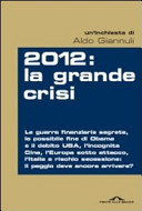 Couverture 2012 : la grande crisi : le guerre finanziarie segrete, la possibile fine di Obama e il debito Usa, l'incognita Cina, l'Europa sotto attacco, l'Italia a rischio secessione : il peggio deve arrivare?