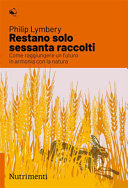 Couverture Restano solo sessanta raccolti : come raggiungere un futuro in armonia con la natura