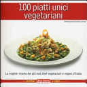 Couverture 100 piatti unici vegetariani : le migliori ricette dei più noti chef vegetariani e vegani d'Italia