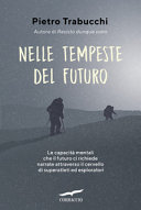 Cover  Nelle tempeste del futuro : le capacità mentali che il futuro ci richiede narrate attraverso il cervello di superatleti ed esploratori