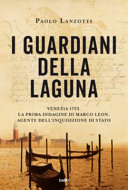 Cover  I guardiani della laguna : Venezia 1753. La prima indagine di Marco Leon, agente dell'Inquisizione di Stato : romanzo