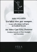 Cover  Un'idea vive per sempre : la pace nella visione e nell'opera del presidente Kennedy = An idea can live forever : president Kennedy as peace strategist and peacemaker