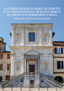 Couverture La chiesa di Santa Maria di Loreto e la Confraternita di Santa Marta di Arona dai Borromeo a oggi : storia, restauro e valorizzazione : atti del Convegno, Arona 22 aprile 2017