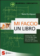 Couverture Mi faccio un libro : manuale per costruire libri da un unico foglio di carta con bambini e adolescenti