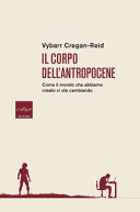 Couverture Il corpo dell'antropocene : come il mondo che abbiamo creato ci sta cambiando