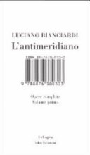 Cover  L'antimeridiano : tutte le opere /Luciano Bianciardi , a cura di Luciana Bianciardi, Massimo Coppola e Alberto Piccinini. Milano : ISBN, c2005  
