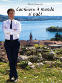 Couverture Cambiare il mondo si può! : basta desiderarlo, impegnarsi e credere sempre che tutto sia possibile! : per una politica con la gente, per la gente e non sulla gente : l'amministrazione di Arona un modello esportabile