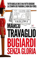 Couverture Bugiardi senza gloria : tutto quello che ci ha fatto credere la stampa dei padroni (e non era vero) : 2009-2017