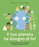 Couverture Il tuo pianeta ha bisogno di te! : [una guida ottimista per combattere gli sprechi e ridurre i rifiuti]