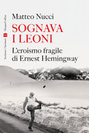 Couverture Sognava i leoni : l'eroismo fragile di Ernest Hemingway